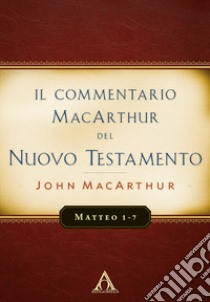 Il commentario MacArthur del Nuovo Testamento. Matteo 1-7 libro di MacArthur John