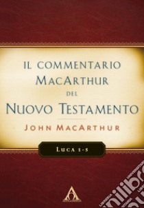 Il commentario MacArthur del Nuovo Testamento. Luca 1-5 libro di MacArthur John; Ulfo G. (cur.)