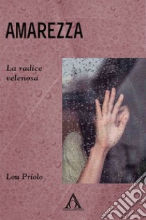 Amarezza. La radice velenosa libro di Priolo Lou