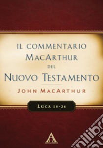 Il commentario MacArthur del Nuovo Testamento. Luca 18-24 libro di MacArthur John