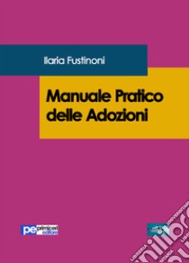 Manuale pratico delle adozioni libro di Fustinoni Ilaria