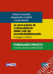 Le procedure di composizione delle crisi da sovraindebitamento. Formulario pratico. Atti, relazioni e intestazioni libro di Cracolici Chiara; Curletti Alessandro; Bisanti Giulia