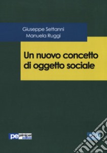 Un nuovo concetto di oggetto sociale libro di Settanni Giuseppe; Ruggi Manuela