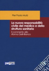 La nuova responsabilità civile del medico e della struttura sanitaria. Il commento alla riforma Gelli-Bianco libro di Muià Pier Paolo