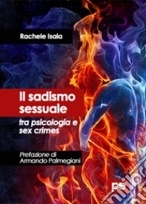 Il sadismo sessuale tra psicologia e sex crimes libro di Isaia Rachele