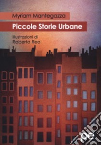 Piccole storie urbane libro di Mantegazza Myriam