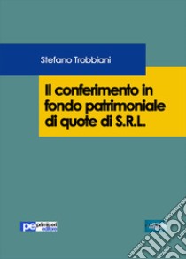 Il conferimento in fondo patrimoniale di quote di S.R.L. libro di Trobbiani Stefano