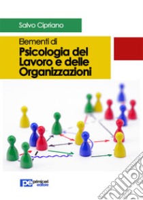 Elementi di psicologia del lavoro e delle organizzazioni libro di Cipriano Salvo