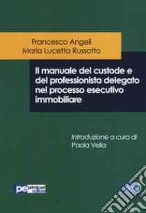 Il manuale del custode e del professionista delegato nel processo esecutivo immobiliare libro di Angeli Francesco; Russotto Maria Lucetta