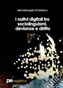 I nativi digitali tra sociolinguismi, devianze e diritto libro di Di Stefano Michelangelo