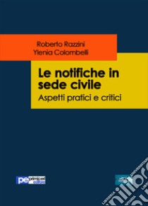 Le notifiche in sede civile. Aspetti pratici e critici libro di Razzini Roberto; Colombelli Ylenia