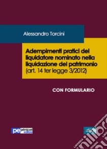 Adempimenti pratici del liquidatore nominato nella liquidazione del patrimonio (art. 14 ter legge 3/2012) libro di Torcini Alessandro