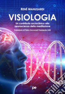 Visiologia. Un contributo socioclinico alla neuroscienza della meditazione libro di Manusardi René