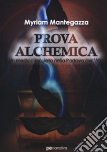 Prova alchemica. Un medico inquieto nella Padova del '500 libro di Mantegazza Myriam; Chiriacò E. (cur.)