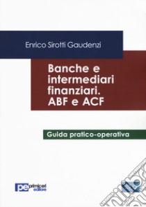 Banche e intermediari finanziari. ABF e ACF libro di Sirotti Gaudenzi Enrico