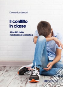 Il conflitto in classe. Attualità della mediazione scolastica libro di Lenoci Domenico