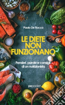 Le diete non funzionano. Pensieri, parole e consigli di un nutrizionista libro di De Rocco Paolo