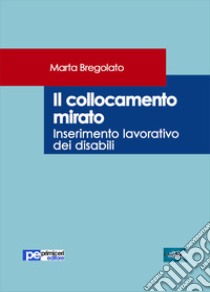 Il collocamento mirato. Inserimento lavorativo dei disabili libro di Bregolato Marta