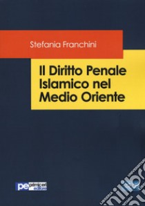 Il diritto penale islamico nel Medio Oriente libro di Franchini Stefania