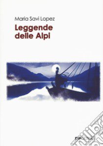 Leggende delle Alpi libro di Savi-Lopez Maria