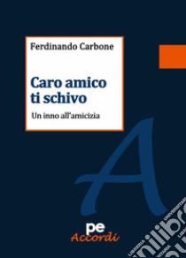 Caro amico ti schivo. Un inno all'amicizia libro di Carbone Ferdinando