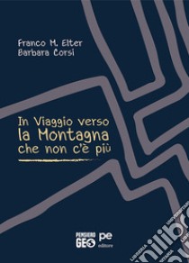 In viaggio verso la montagna che non c'è più libro di Elter Franco M.; Corsi Barbara