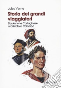 Storia dei grandi viaggiatori. Da Annone Cartaginese a Cristoforo Colombo libro di Verne Jules