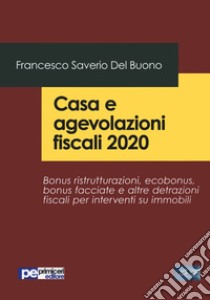 Casa e agevolazioni fiscali 2020. Bonus ristrutturazioni, ecobonus, bonus facciate e altre detrazioni fiscali per interventi su immobili libro di Del Buono Francesco Saverio