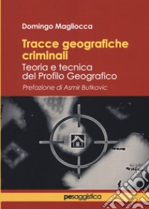 Tracce geografiche criminali. Teoria e tecnica del profilo geografico libro di Magliocca Domingo