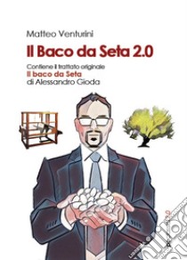 Il baco da seta 2.0 libro di Venturini Matteo; Gioda Alessandro