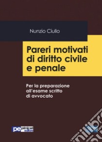 Pareri motivati di diritto civile e penale. Per la preparazione all'esame scritto di avvocato libro di Ciullo Nunzio