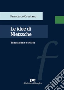 Le idee di Nietzsche. Esposizione e critica libro di Orestano Francesco