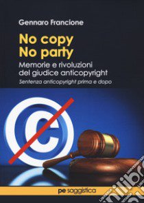 No copy, no party. Memorie e rivoluzioni del giudice anticopyright libro di Francione Gennaro