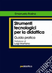 Strumenti tecnologici per la didattica. Guida pratica libro di Rosina Emanuela