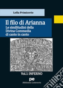 Il Filo di Arianna. Le similitudini della Divina Commedia di canto in canto. Vol. 1: Inferno libro di Primicerio Lella