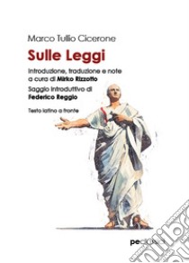 Sulle leggi. Testo latino a fronte libro di Cicerone Marco Tullio; Rizzotto M. (cur.)