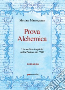 Prova alchemica. Un medico inquieto nella Padova del '500 libro di Mantegazza Myriam; Chiriacò E. (cur.)