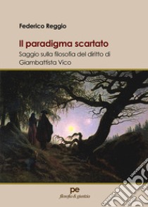 Il paradigma scartato. Saggio sulla filosofia del diritto di Giambattista Vico libro di Reggio Federico