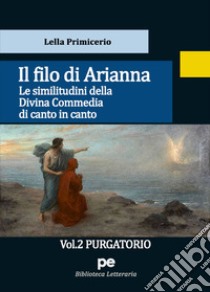 Il Filo di Arianna. Le similitudini della Divina Commedia di canto in canto. Vol. 2: Purgatorio libro di Primicerio Lella