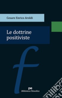 Le dottrine positiviste libro di Aroldi Cesare Enrico