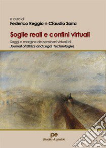 Soglie reali e confini virtuali. Saggi a margine dei seminari virtuali di Journal of Ethics and Legal Technologies libro di Reggio F. (cur.); Sarra C. (cur.)