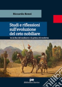 Studi e riflessioni sull'evoluzione del ceto nobiliare tra la fine del medioevo e la prima età moderna libro di Renzi Riccardo