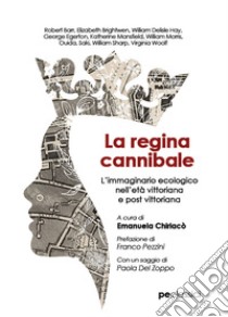 La regina cannibale. L'immaginario ecologico nell'età vittoriana e post vittoriana libro