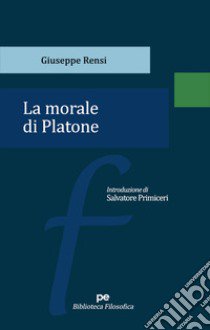 La morale di Platone libro di Rensi Giuseppe; Primiceri S. (cur.)