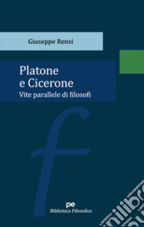 Platone e Cicerone. Vite parallele di filosofi libro di Rensi Giuseppe