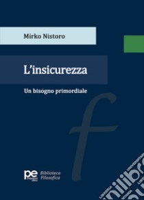 L'insicurezza. Un bisogno primordiale libro di Nistoro Mirko