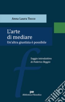 L'arte di mediare. Un'altra giustizia è possibile libro di Tocco Anna Laura