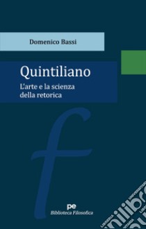 Quintiliano. L'arte e la scienza della retorica libro di Bassi Domenico