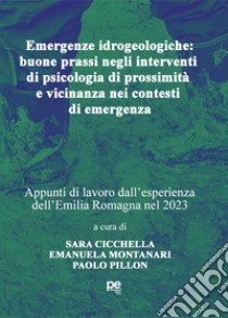 Emergenze idrogeologiche: buone prassi negli interventi di psicologia di prossimità e vicinanza nei contesti di emergenza libro di Cicchella S. (cur.); Montanari E. (cur.); Pillon P. (cur.)