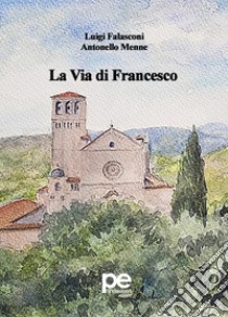 La via di Francesco libro di Falasconi Luigi; Menne Antonello